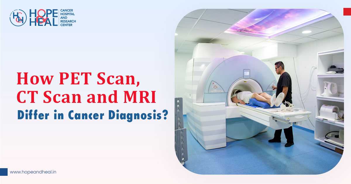 How PET Scan, CT Scan, and MRI Differ in Cancer Diagnosis?